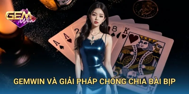GEMWIN Và Giải Pháp Chống Chia Bài Bịp