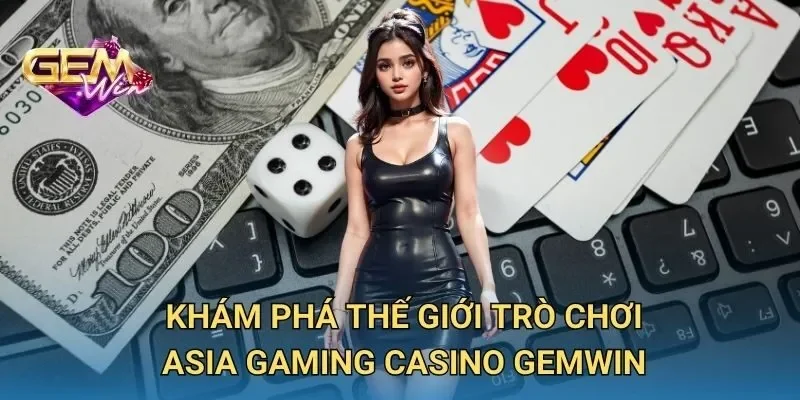 Khám Phá Thế Giới Trò Chơi Asia Gaming Casino