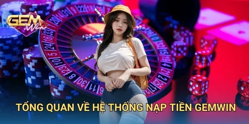 Tổng Quan Về Hệ Thống Nạp Tiền GEM WIN