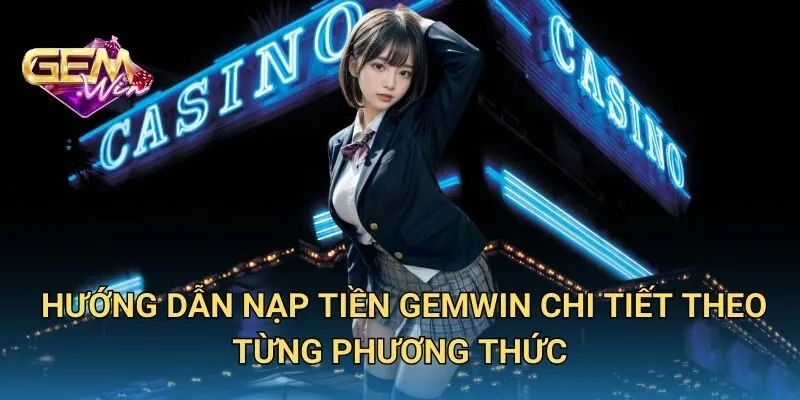 Hướng Dẫn Nạp Tiền GEMWIN Chi Tiết Theo Từng Phương Thức