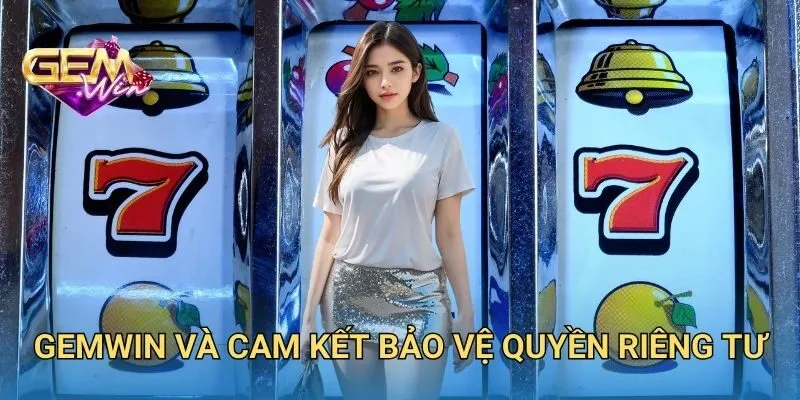 GEMWIN Và Cam Kết Bảo Vệ Quyền Riêng Tư