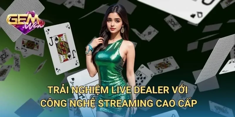 Trải Nghiệm Live Dealer Với Công Nghệ Streaming Cao Cấp